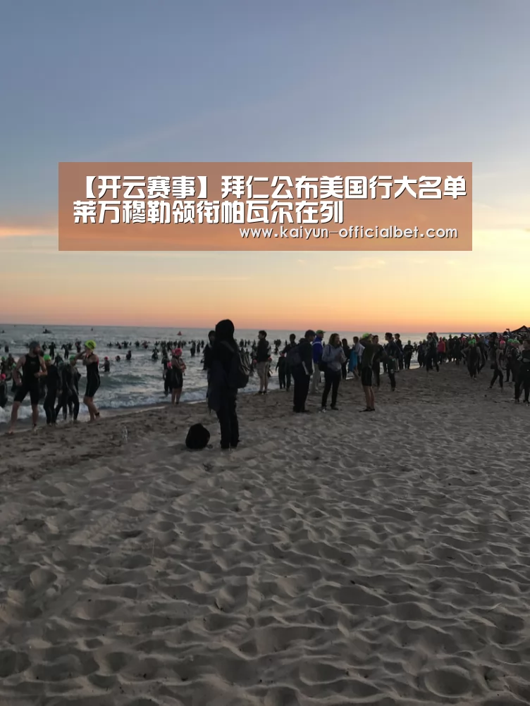 【开云赛事】拜仁公布美国行大名单莱万穆勒领衔帕瓦尔在列(图1) 开云赛事