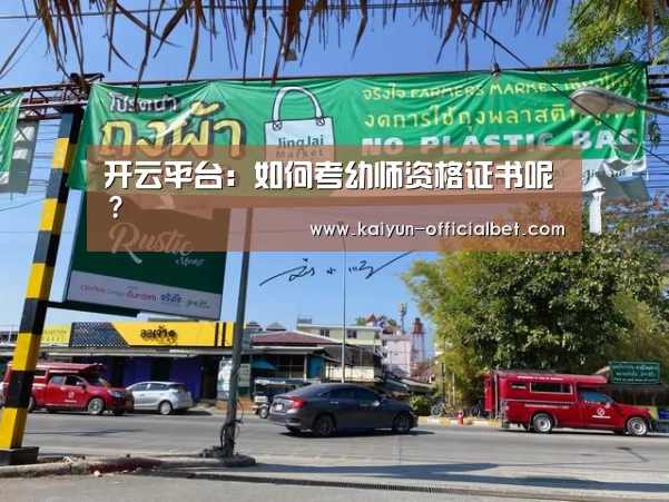 开云平台:如何考幼师资格证书呢?(图1) 开云体育