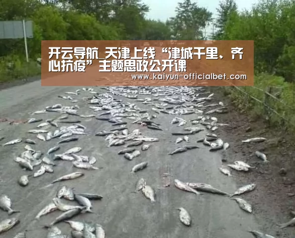 开云导航_天津上线“津城千里、齐心抗疫”主题思政公开课(图1) 开云平台