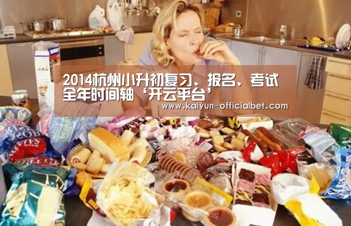 2014杭州小升初复习、报名、考试全年时间轴‘开云平台’(图1) 开云赛事