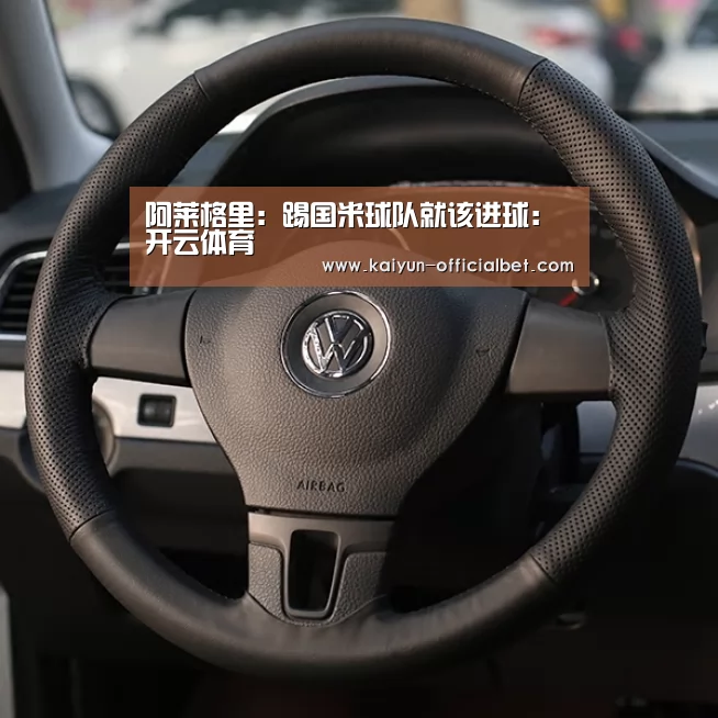 阿莱格里:踢国米球队就该进球:开云体育(图2) 开云导航