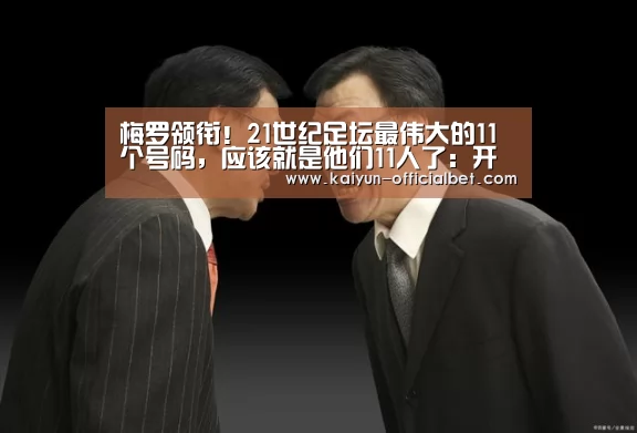 梅罗领衔!21世纪足坛最伟大的11个号码,应该就是他们11人了:开云导航(图2) 开云体育
