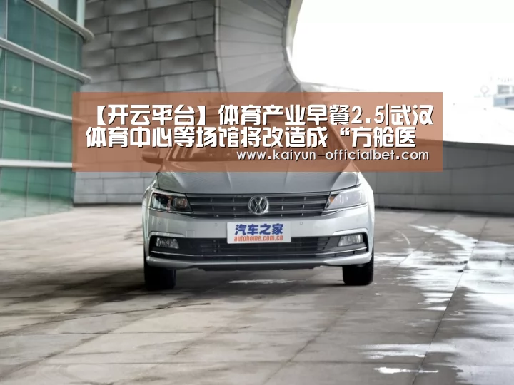 【开云平台】体育产业早餐2.5|武汉体育中心等场馆将改造成“方舱医院”球星贝尔投资电竞俱乐部(图2) 开云赛事